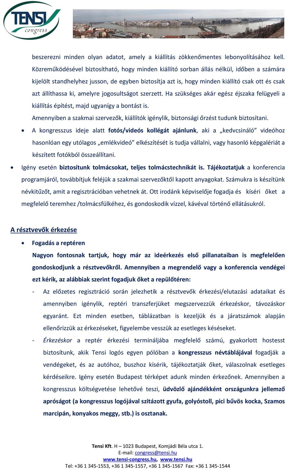 állíthassa ki, amelyre jogosultságot szerzett. Ha szükséges akár egész éjszaka felügyeli a kiállítás építést, majd ugyanígy a bontást is.