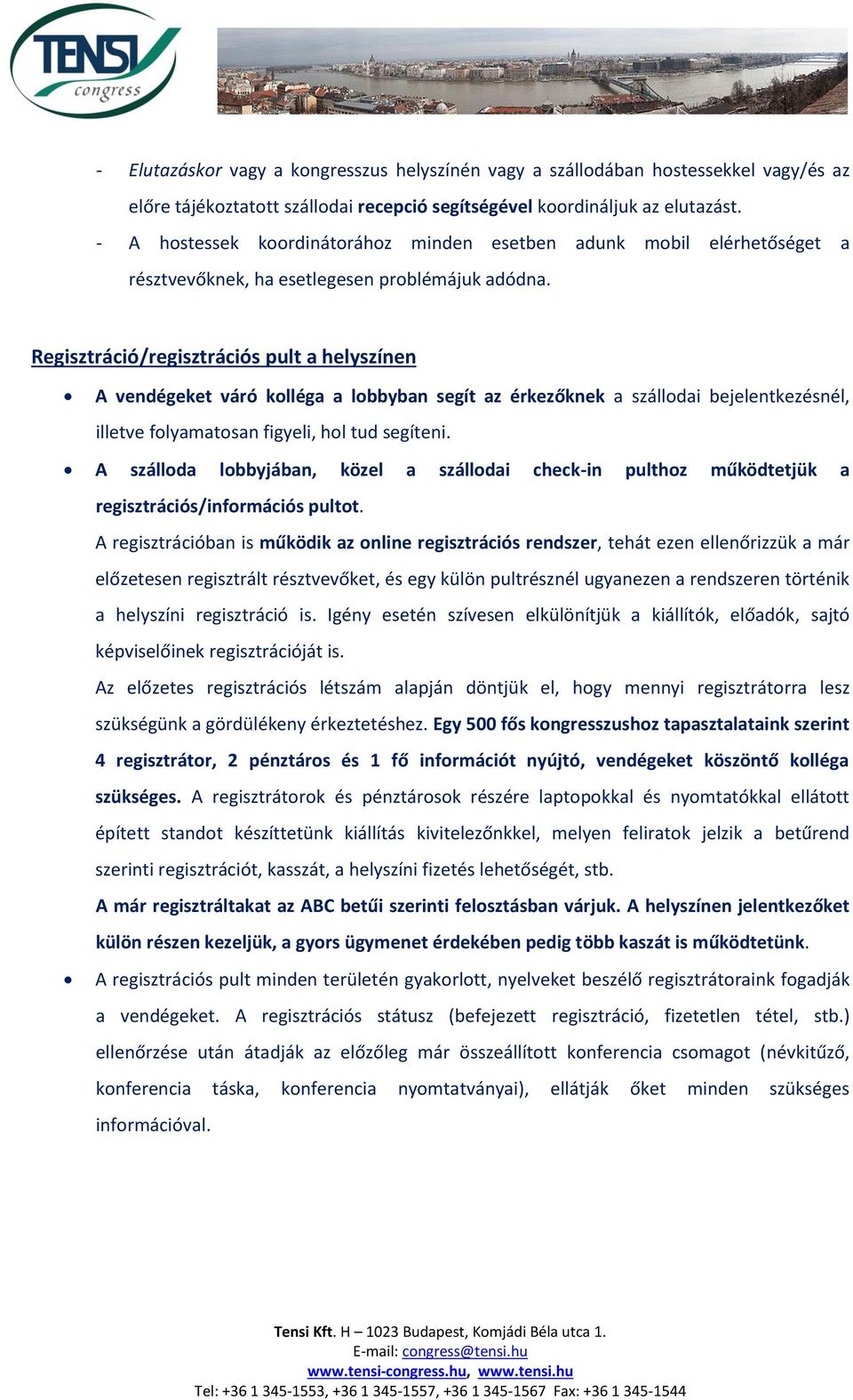 Regisztráció/regisztrációs pult a helyszínen A vendégeket váró kolléga a lobbyban segít az érkezőknek a szállodai bejelentkezésnél, illetve folyamatosan figyeli, hol tud segíteni.