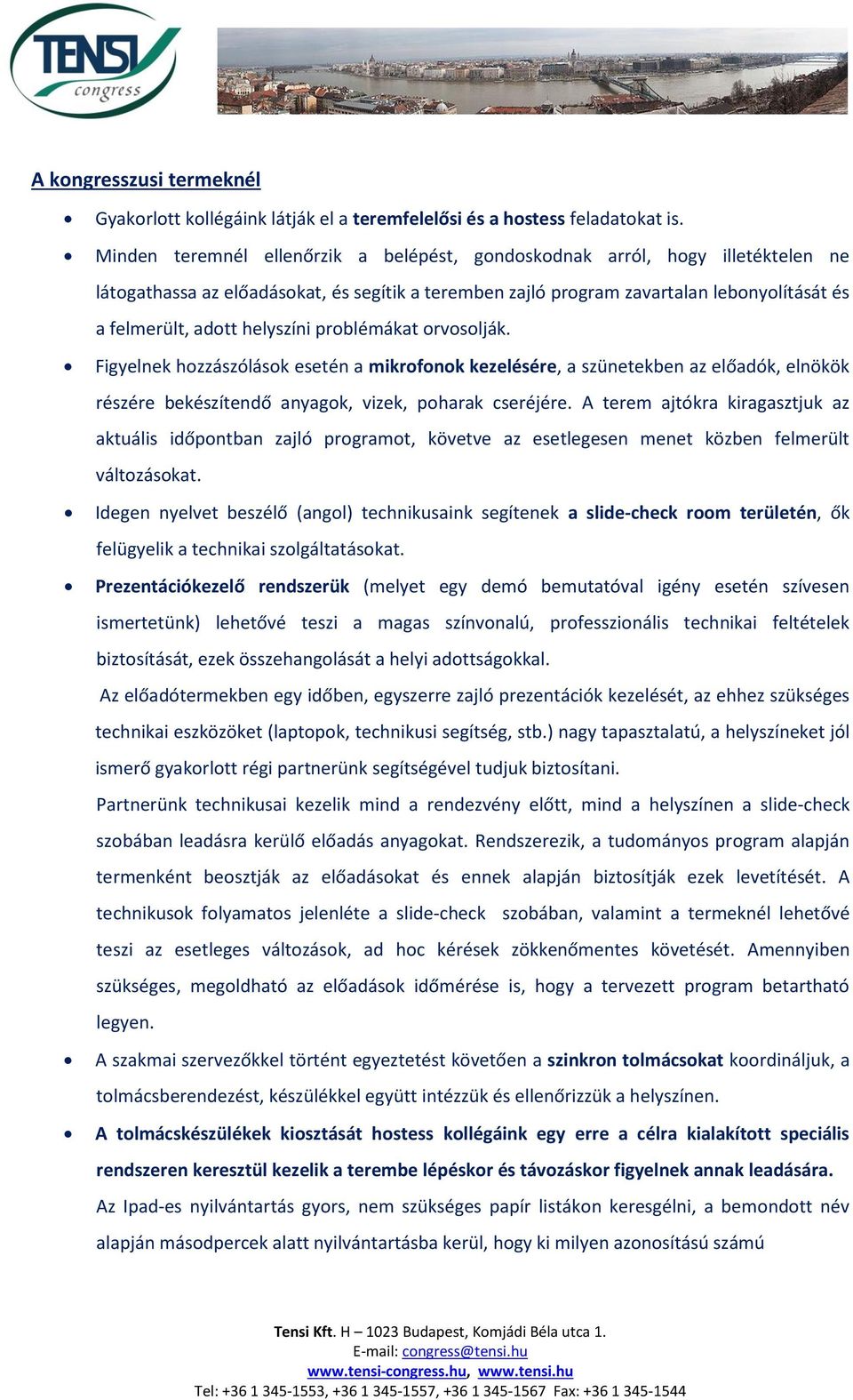 helyszíni problémákat orvosolják. Figyelnek hozzászólások esetén a mikrofonok kezelésére, a szünetekben az előadók, elnökök részére bekészítendő anyagok, vizek, poharak cseréjére.