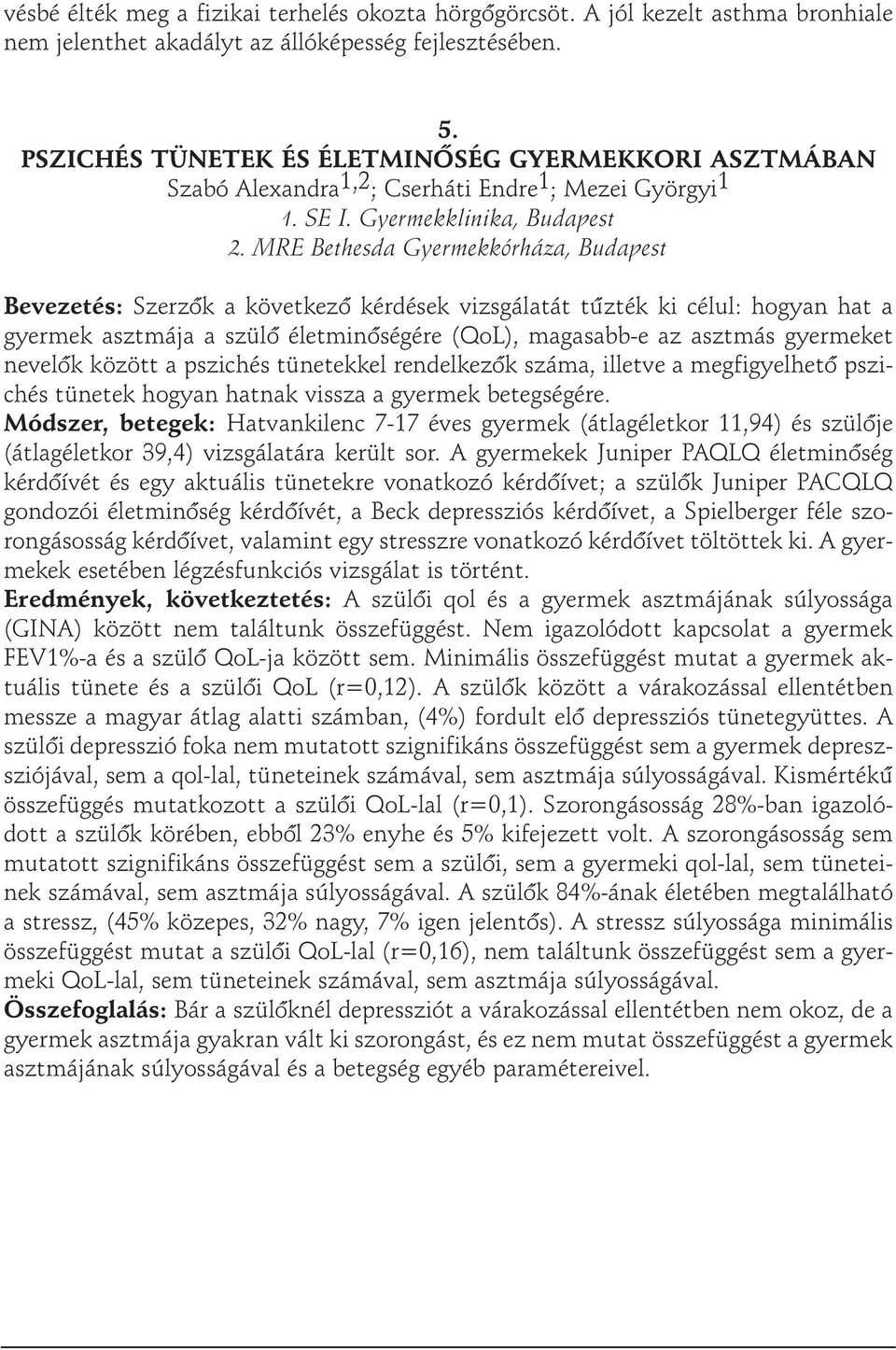 MRE Bethesda Gyermekkórháza, Budapest Bevezetés: Szerzõk a következõ kérdések vizsgálatát tûzték ki célul: hogyan hat a gyermek asztmája a szülõ életminõségére (QoL), magasabb-e az asztmás gyermeket