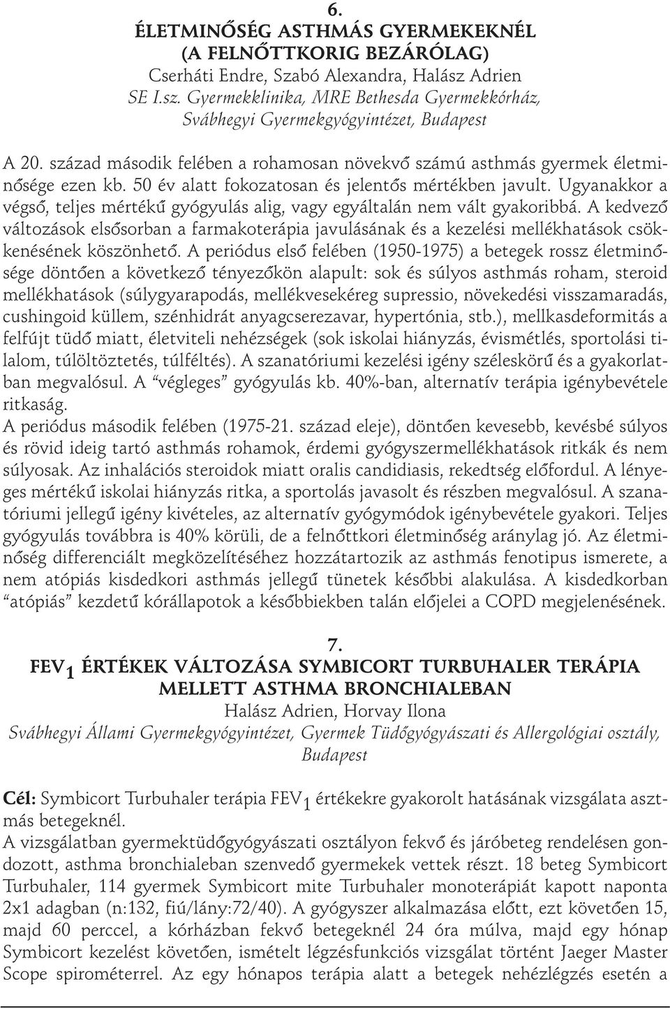 Ugyanakkor a végsõ, teljes mértékû gyógyulás alig, vagy egyáltalán nem vált gyakoribbá.