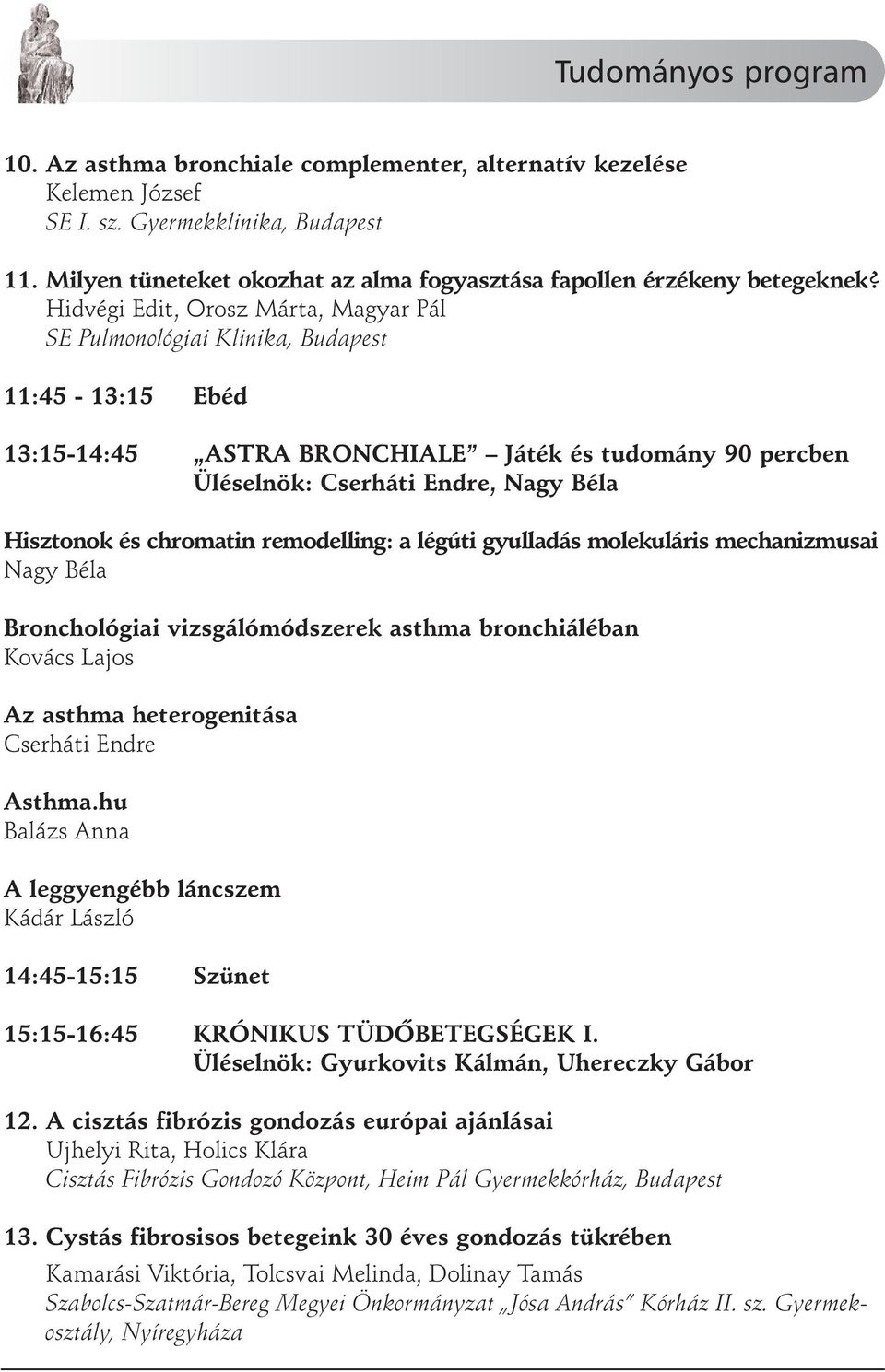 Hidvégi Edit, Orosz Márta, Magyar Pál SE Pulmonológiai Klinika, Budapest 11:45-13:15 Ebéd 13:15-14:45 ASTRA BRONCHIALE Játék és tudomány 90 percben Üléselnök: Cserháti Endre, Nagy Béla Hisztonok és