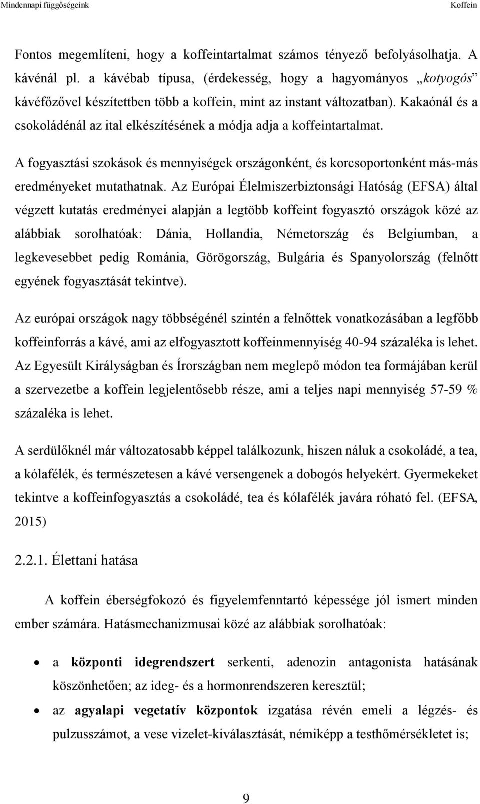 Kakaónál és a csokoládénál az ital elkészítésének a módja adja a koffeintartalmat. A fogyasztási szokások és mennyiségek országonként, és korcsoportonként más-más eredményeket mutathatnak.