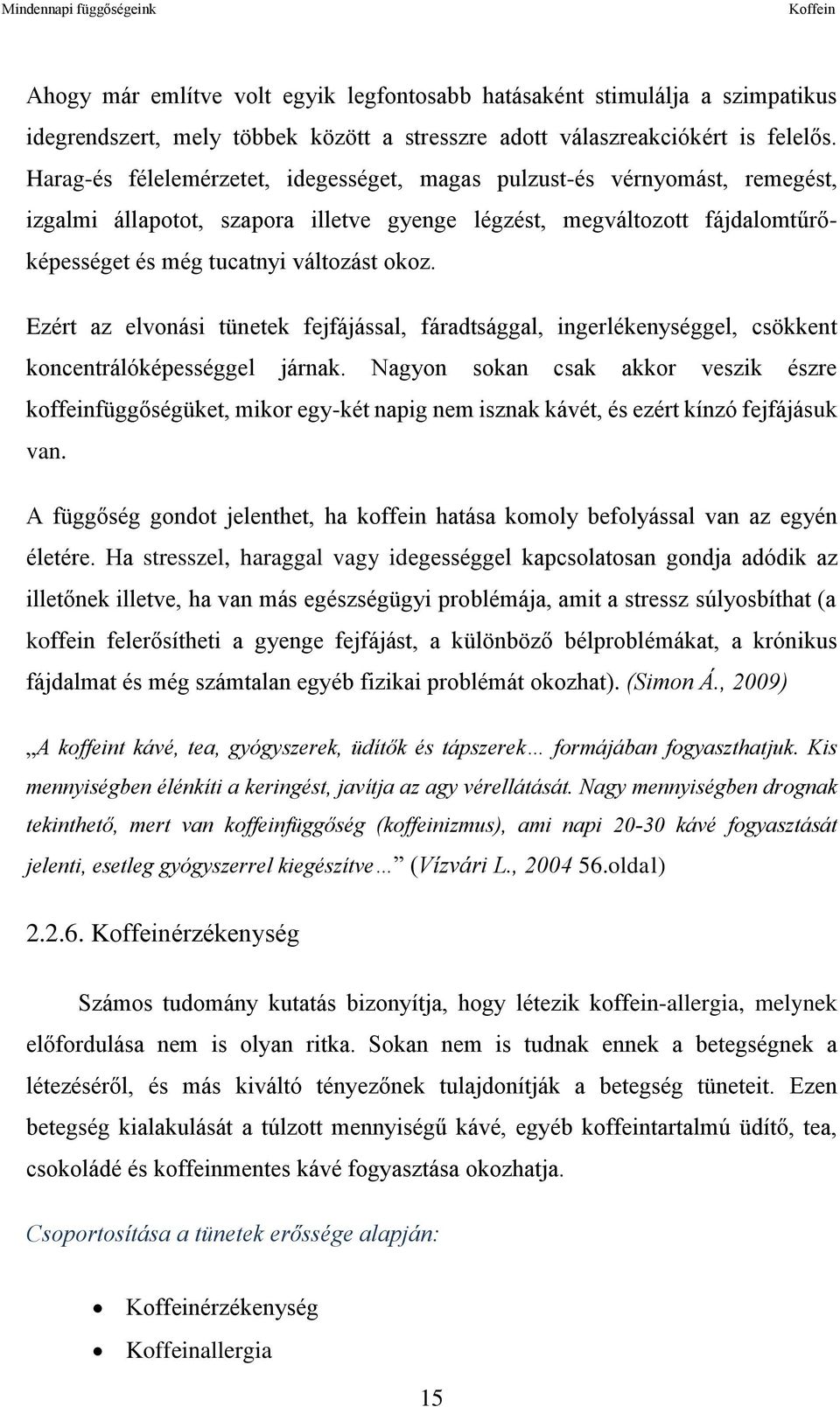 Ezért az elvonási tünetek fejfájással, fáradtsággal, ingerlékenységgel, csökkent koncentrálóképességgel járnak.