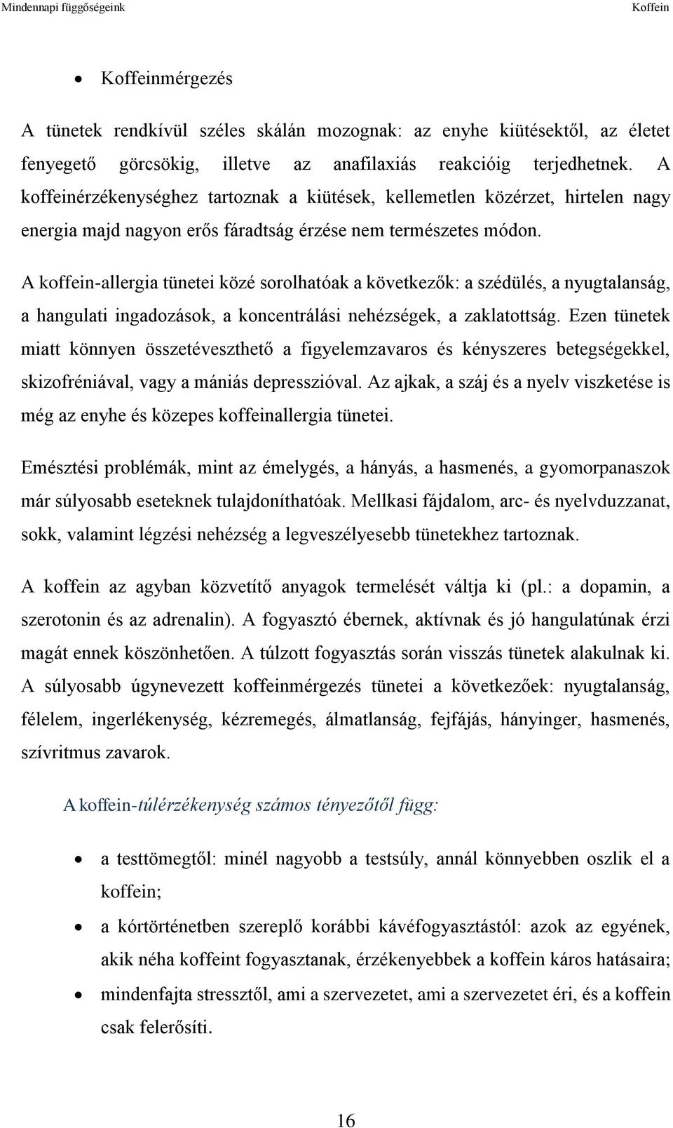 A koffein-allergia tünetei közé sorolhatóak a következők: a szédülés, a nyugtalanság, a hangulati ingadozások, a koncentrálási nehézségek, a zaklatottság.