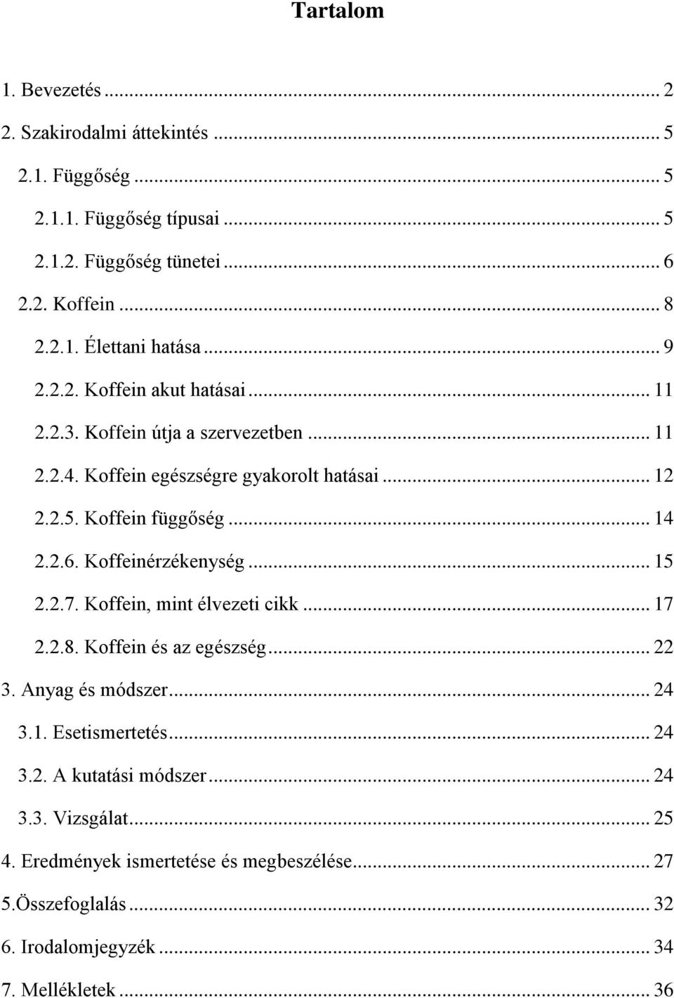 Koffeinérzékenység... 15 2.2.7. Koffein, mint élvezeti cikk... 17 2.2.8. Koffein és az egészség... 22 3. Anyag és módszer... 24 3.1. Esetismertetés... 24 3.2. A kutatási módszer.