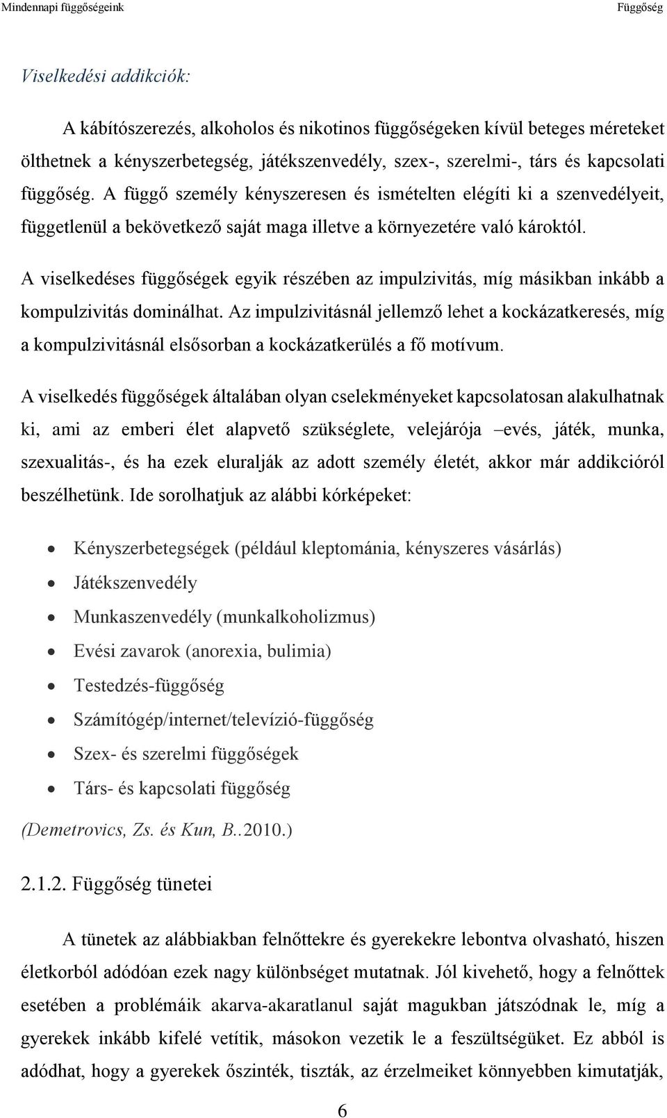 A viselkedéses függőségek egyik részében az impulzivitás, míg másikban inkább a kompulzivitás dominálhat.