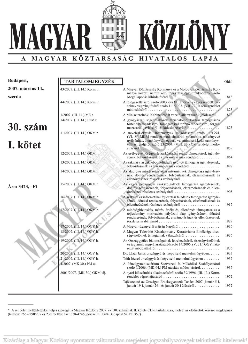 ) Korm. r. A föld gáz el lá tás ról szóló 2003. évi XLII. tör vé ny egyes ren del ke zé - se i nek vég re haj tá sá ról szóló 111/2003. (VII. 29.) Korm. ren de let mó do sí tá sá ról... 1823 1/2007.