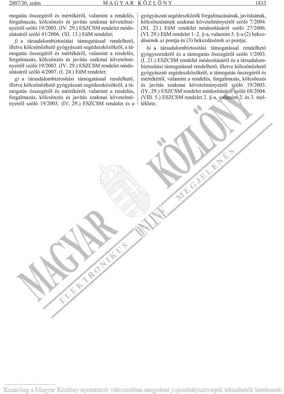 ) EüM ren de let; f) a tár sa da lom biz to sí tá si tá mo ga tás sal ren del he tõ, illetve köl csö nöz he tõ gyó gyá sza ti se géd esz kö zök rõl, a tá - mo ga tás össze gé rõl és mér té ké rõl,