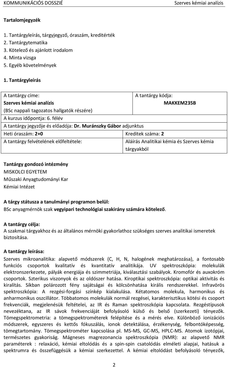 Muránszky Gábor adjunktus Heti óraszám: 2+0 Kreditek száma: 2 A tantárgy felvételének előfeltétele: A tantárgy kódja: MAKKEM235B Aláírás Analitikai kémia és Szerves kémia tárgyakból Tantárgy gondozó