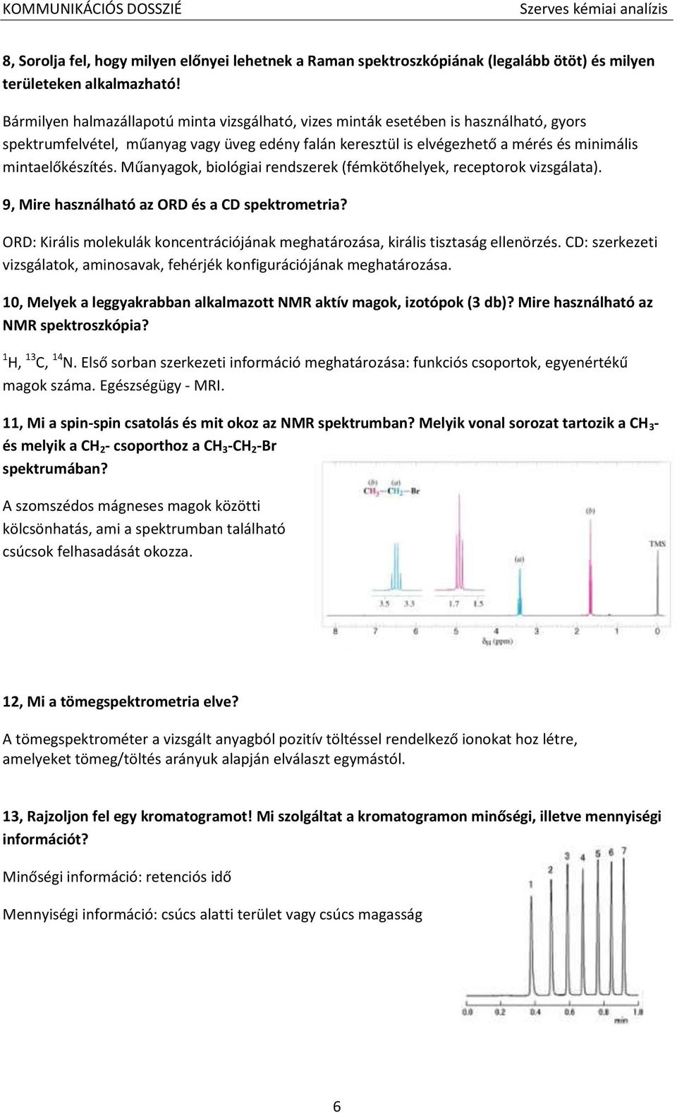 Műanyagok, biológiai rendszerek (fémkötőhelyek, receptorok vizsgálata). 9, Mire használható az ORD és a CD spektrometria?