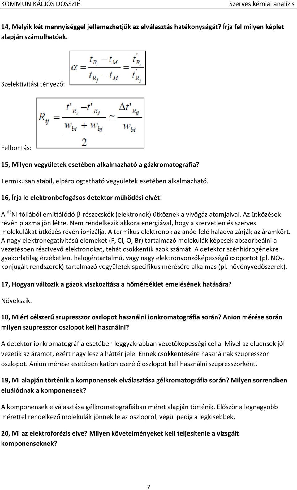 16, Írja le elektronbefogásos detektor működési elvét! A 63 Ni fóliából emittálódó -részecskék (elektronok) ütköznek a vivőgáz atomjaival. Az ütközések révén plazma jön létre.