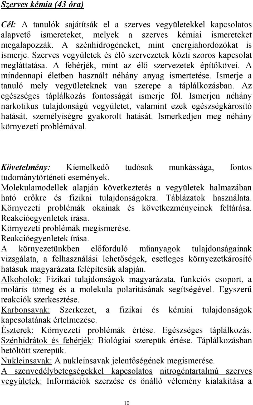 A mindennapi életben használt néhány anyag ismertetése. Ismerje a tanuló mely vegyületeknek van szerepe a táplálkozásban. Az egészséges táplálkozás fontosságát ismerje föl.