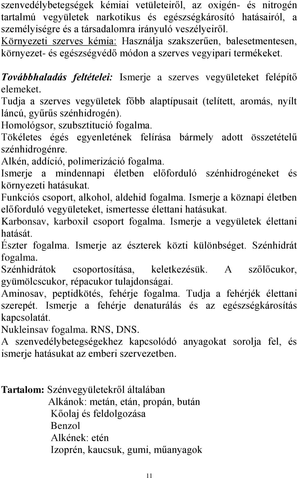 Továbbhaladás feltételei: Ismerje a szerves vegyületeket felépítő elemeket. Tudja a szerves vegyületek főbb alaptípusait (telített, aromás, nyílt láncú, gyűrűs szénhidrogén).