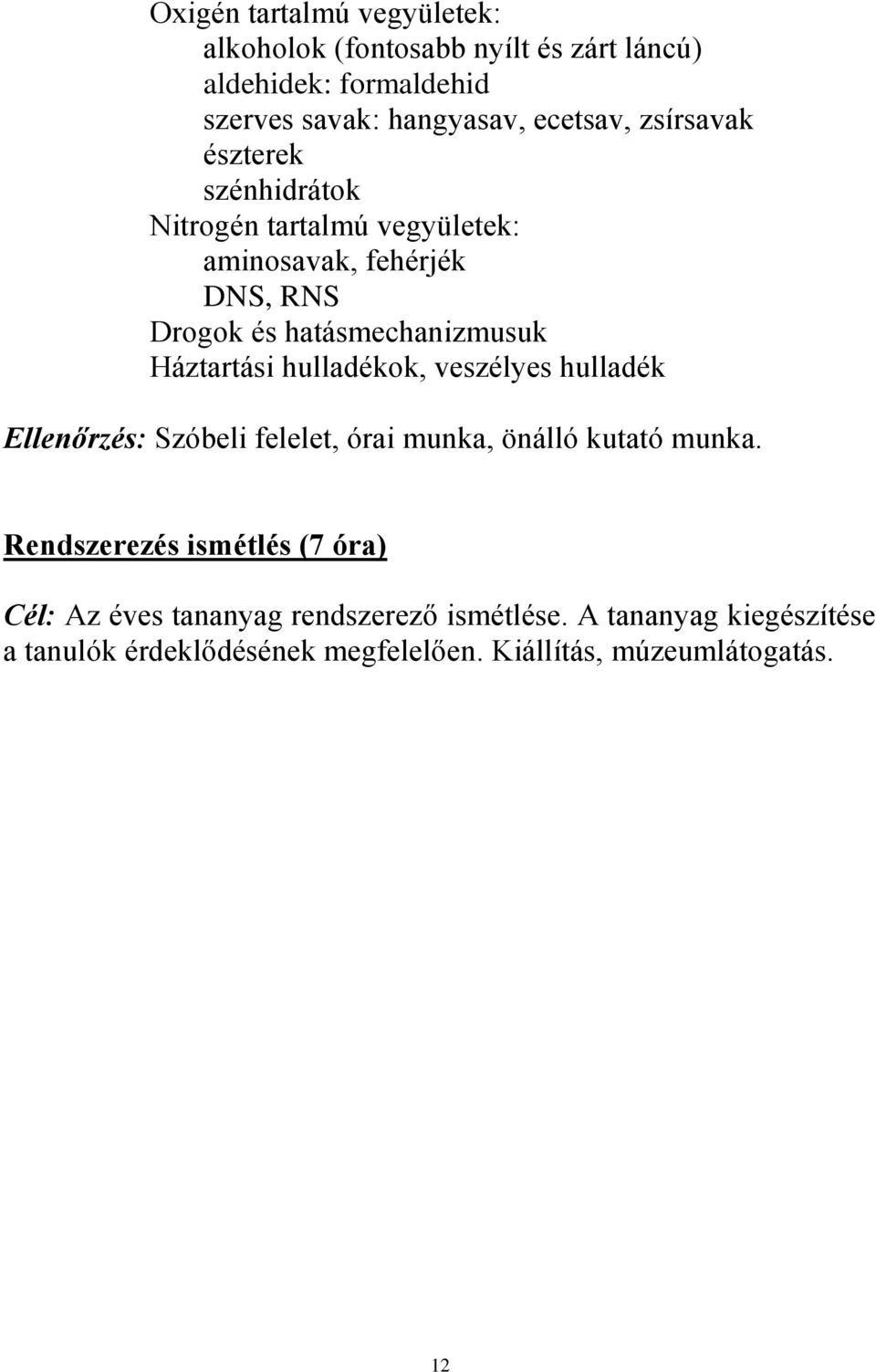 Háztartási hulladékok, veszélyes hulladék Ellenőrzés: Szóbeli felelet, órai munka, önálló kutató munka.