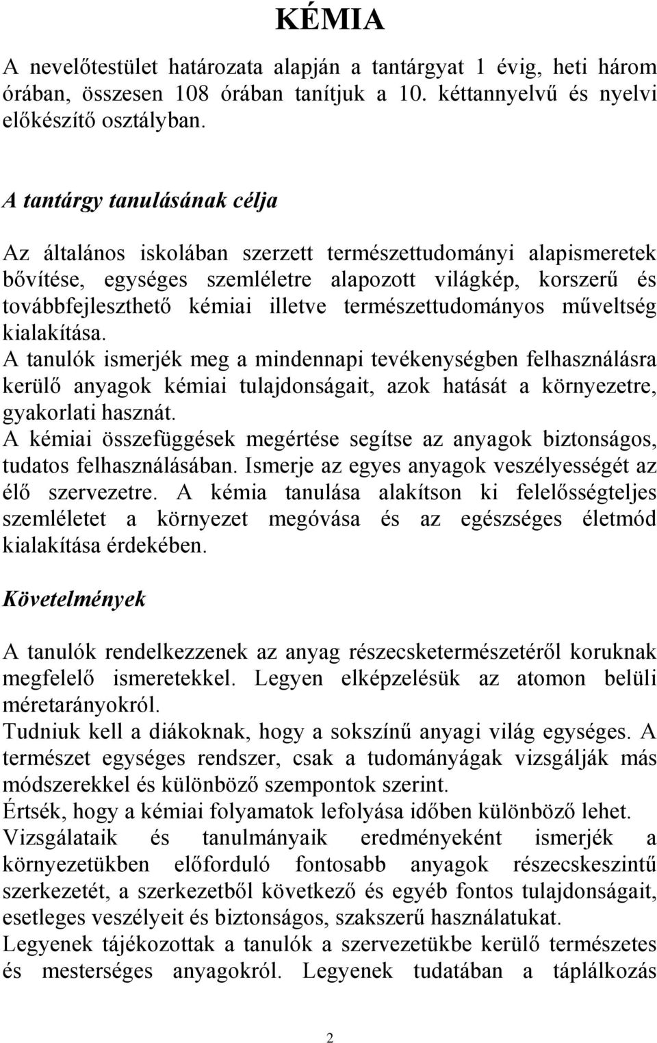 természettudományos műveltség kialakítása. A tanulók ismerjék meg a mindennapi tevékenységben felhasználásra kerülő anyagok kémiai tulajdonságait, azok hatását a környezetre, gyakorlati hasznát.