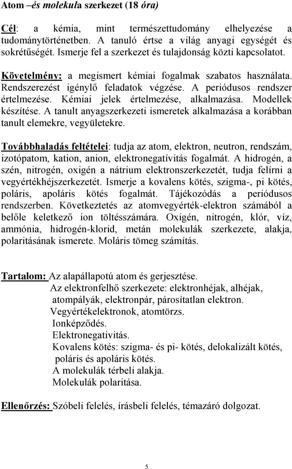 Kémiai jelek értelmezése, alkalmazása. Modellek készítése. A tanult anyagszerkezeti ismeretek alkalmazása a korábban tanult elemekre, vegyületekre.