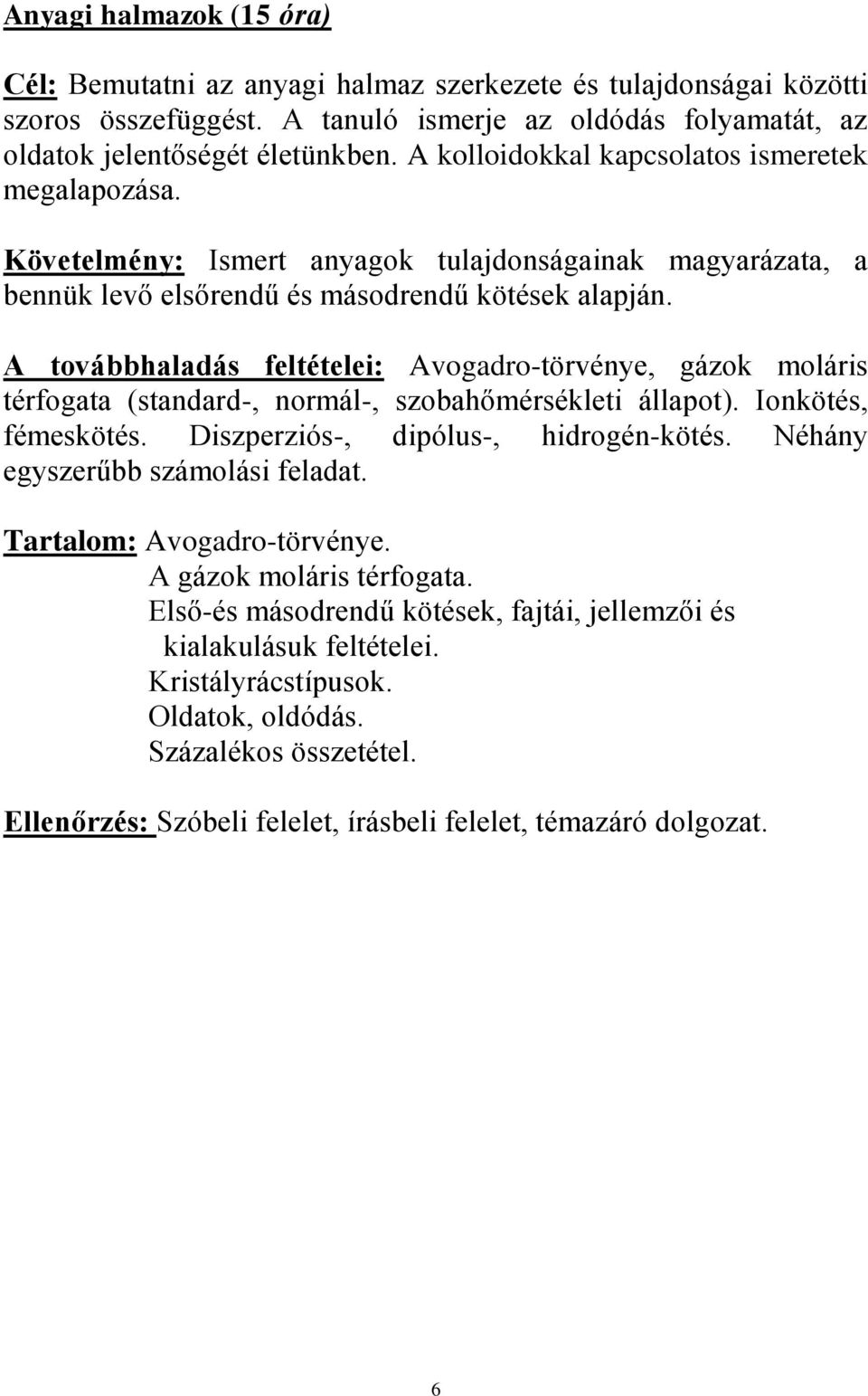 A továbbhaladás feltételei: Avogadro-törvénye, gázok moláris térfogata (standard-, normál-, szobahőmérsékleti állapot). Ionkötés, fémeskötés. Diszperziós-, dipólus-, hidrogén-kötés.