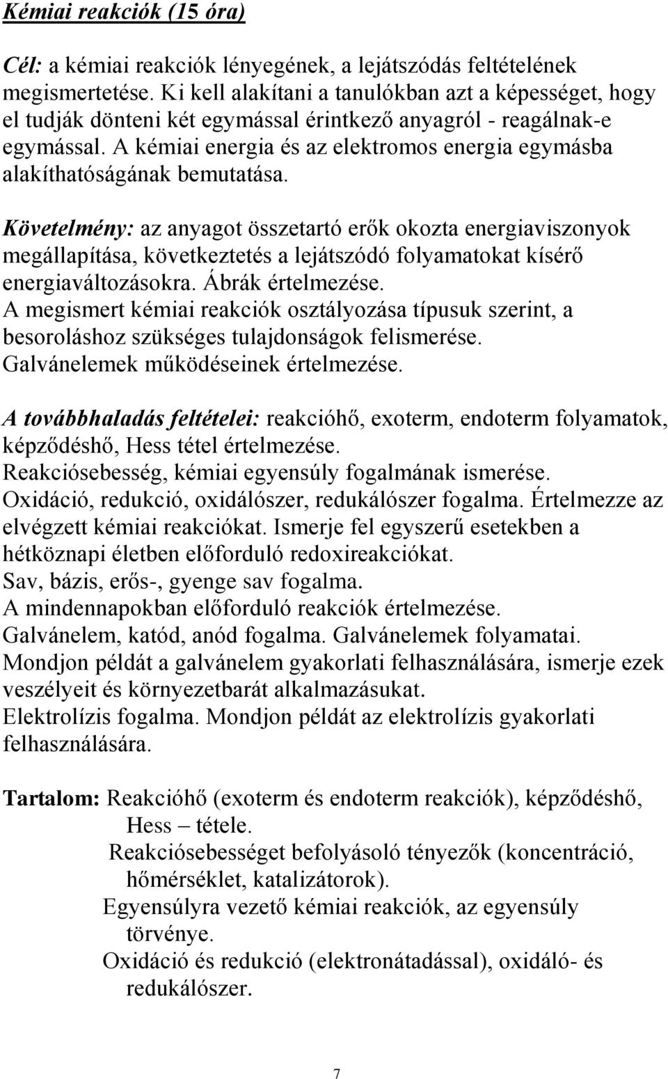 A kémiai energia és az elektromos energia egymásba alakíthatóságának bemutatása.