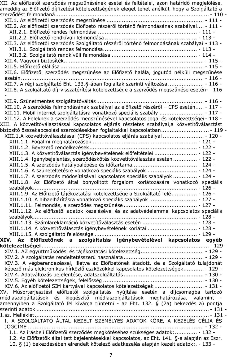 .. - 111 - XII.2.2. Előfizető rendkívüli felmondása... - 113 - XII.3. Az előfizetői szerződés Szolgáltató részéről történő felmondásának szabályai - 113 - XII.3.1. Szolgáltató rendes felmondása.