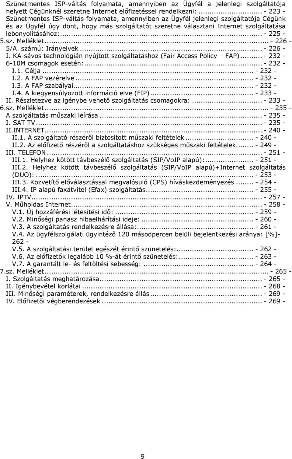 lebonyolításához:... - 225-5.sz. Melléklet... - 226-5/A. számú: Irányelvek... - 226 - I. KA-sávos technológián nyújtott szolgáltatáshoz (Fair Access Policy FAP)... - 232-6-10M csomagok esetén:.