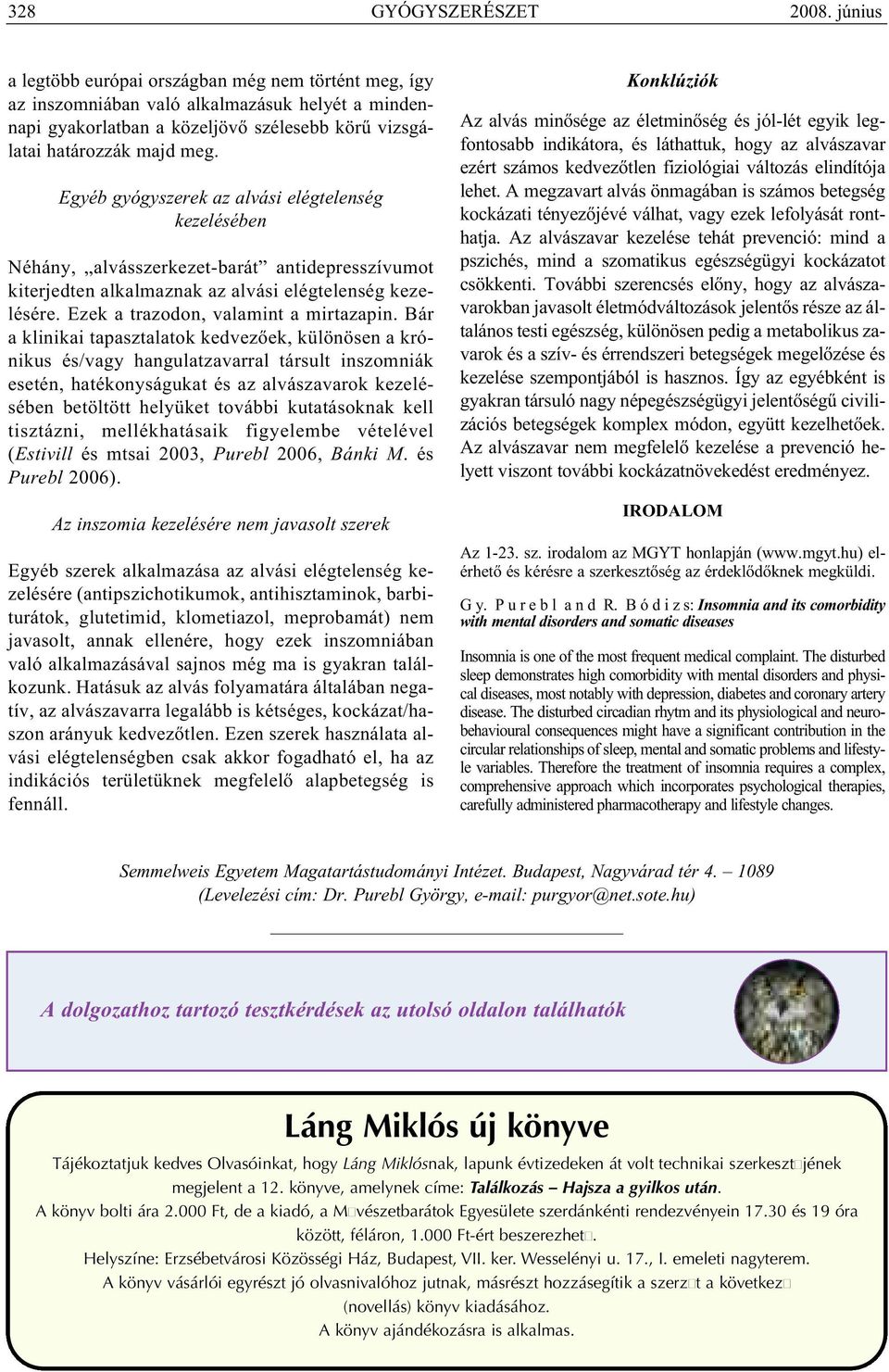 Egyéb gyógyszerek az alvási elégtelenség kezelésében Néhány, alvásszerkezet-barát antidepresszívumot kiterjedten alkalmaznak az alvási elégtelenség kezelésére. Ezek a trazodon, valamint a mirtazapin.