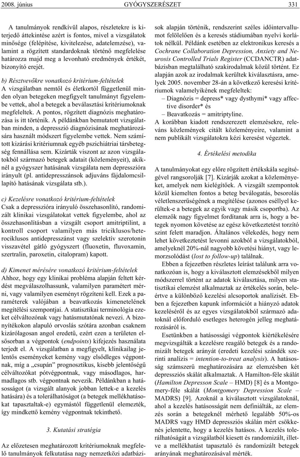 b) Résztvevőkre vonatkozó kritérium-feltételek A vizsgálatban nemtől és életkortól függetlenül minden olyan betegeken megfigyelt tanulmányt figyelembe vettek, ahol a betegek a beválasztási