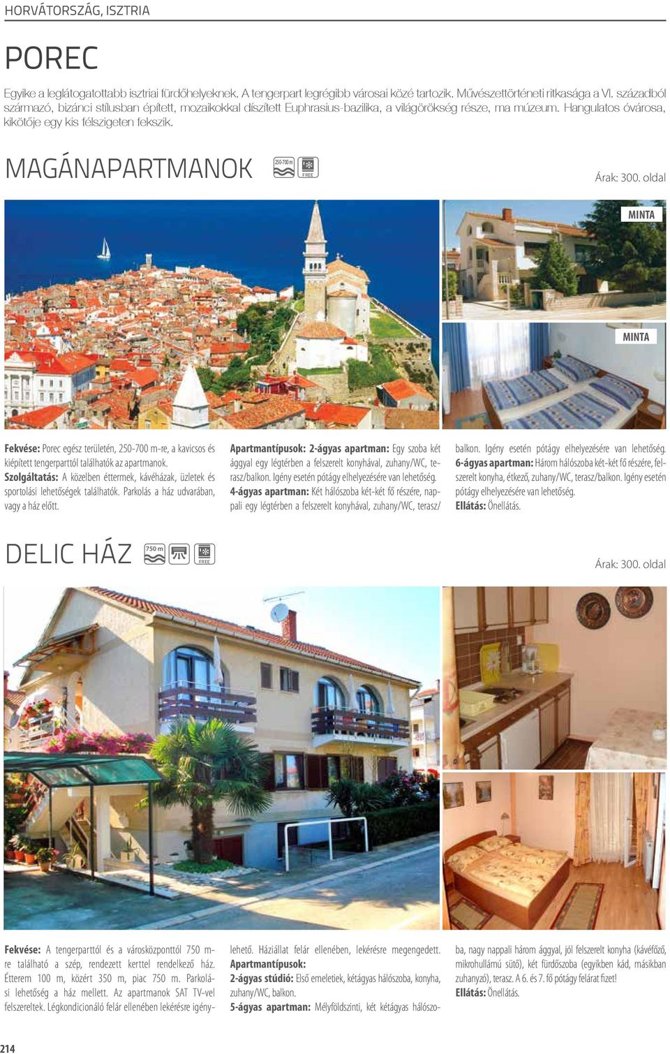 magánapartmanok 250-700 m MINTA MINTA Fekvése: Porec egész területén, 250-700 m-re, a kavicsos és kiépített tengerparttól találhatók az apartmanok.