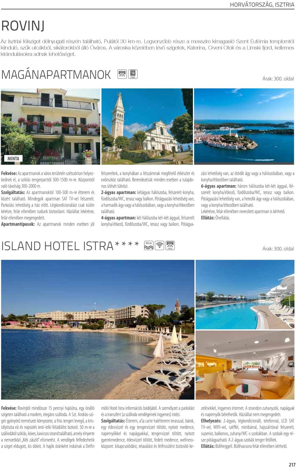 A városka közelében lévő szigetek, Katerina, Crveni Otok és a Limski-fjord, kellemes kirándulásokra adnak lehetőséget.