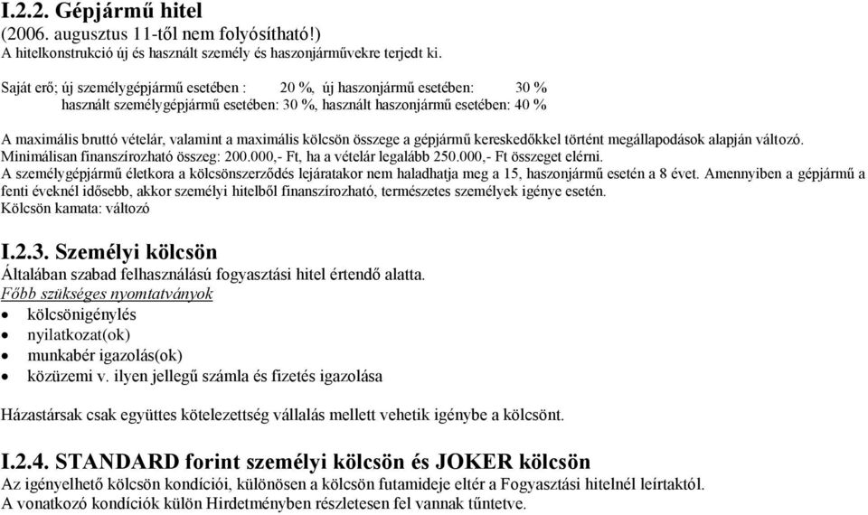 maximális kölcsön összege a gépjármű kereskedőkkel történt megállapodások alapján változó. Minimálisan finanszírozható összeg: 200.000,- Ft, ha a vételár legalább 250.000,- Ft összeget elérni.