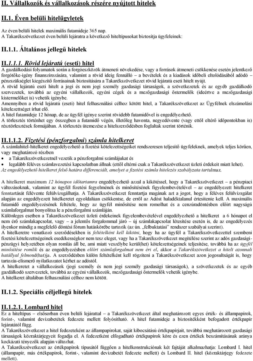 1. Általános jellegű hitelek II.1.1.1. Rövid lejáratú (eseti) hitel A gazdálkodási folyamatok során a forgóeszközök átmeneti növekedése, vagy a források átmeneti csökkenése esetén jelentkező