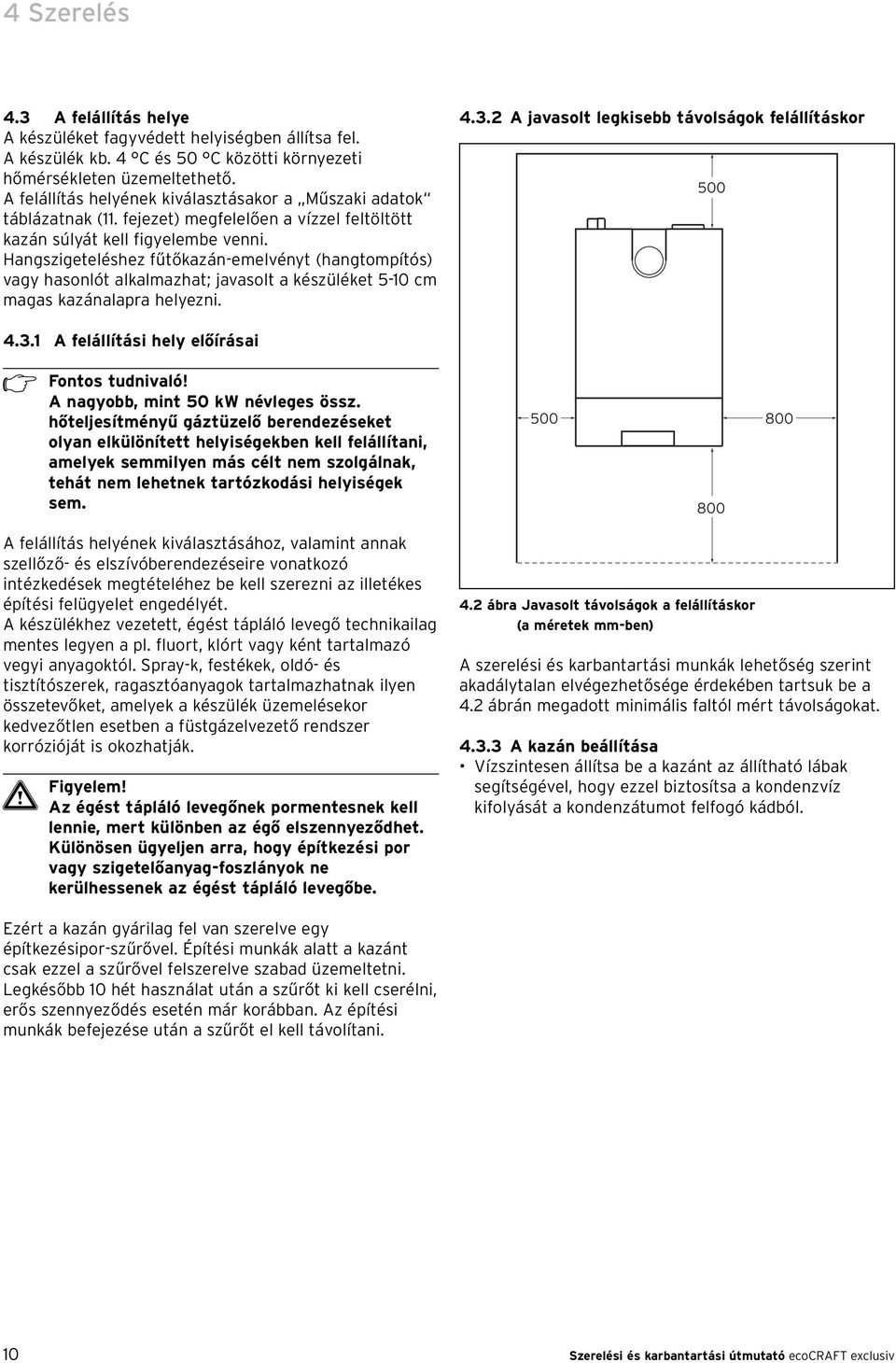 Hangszigeteléshez fűtőkazán-emelvényt (hangtompítós) vagy hasonlót alkalmazhat; javasolt a készüléket 5-0 cm magas kazánalapra helyezni. 4.3. A javasolt legkisebb távolságok felállításkor 500 4.3. A felállítási hely előírásai Fontos tudnivaló!