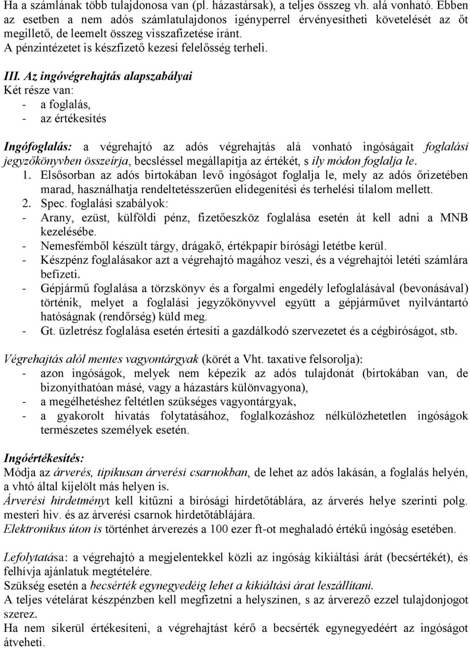 III. Az ingóvégrehajtás alapszabályai Két része van: - a foglalás, - az értékesítés Ingófoglalás: a végrehajtó az adós végrehajtás alá vonható ingóságait foglalási jegyzőkönyvben összeírja,