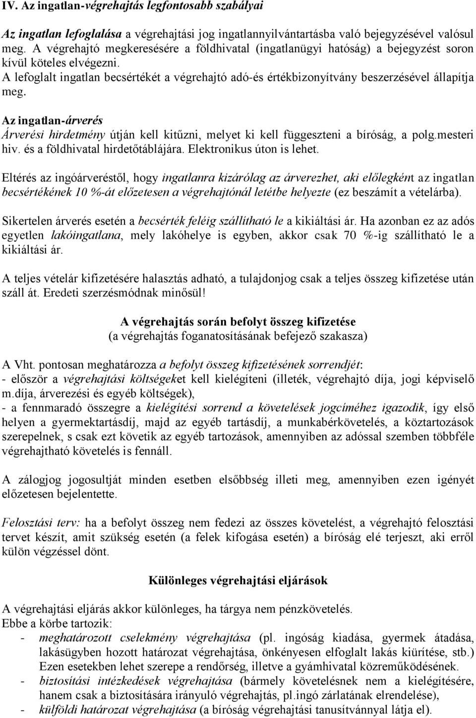 A lefoglalt ingatlan becsértékét a végrehajtó adó-és értékbizonyítvány beszerzésével állapítja meg.