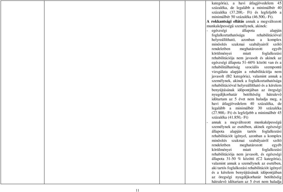 szabályairól szóló rendeletben meghatározott egyéb körülményei miatt foglalkozási rehabilitációja nem javasolt és akinek az egészségi állapota 51 60% között van és a rehabilitálhatóság szociális