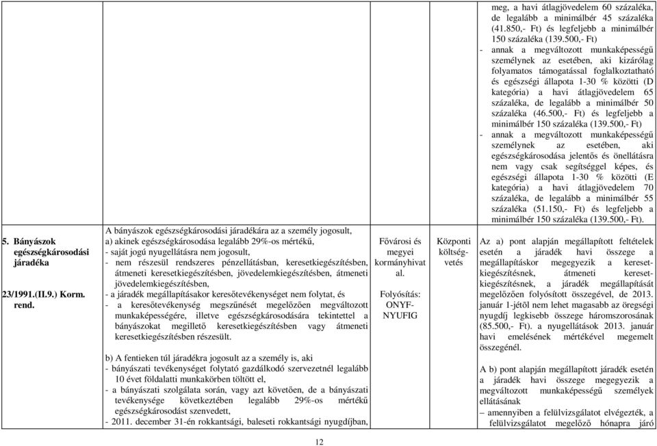 pénzellátásban, keresetkiegészítésben, átmeneti keresetkiegészítésben, jövedelemkiegészítésben, átmeneti jövedelemkiegészítésben, - a járadék megállapításakor keresőtevékenységet nem folytat, és - a