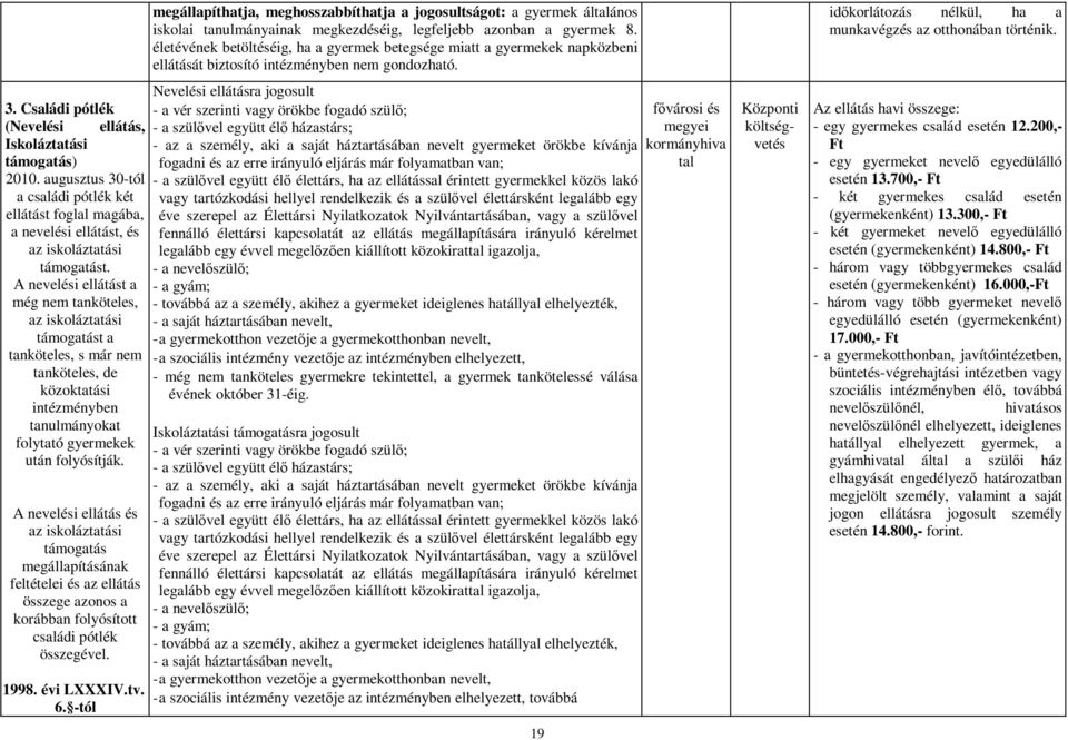 A nevelési ellátás és az iskoláztatási támogatás megállapításának feltételei és az ellátás összege azonos a korábban folyósított családi pótlék összegével. 1998. évi LXXXIV.tv. 6.