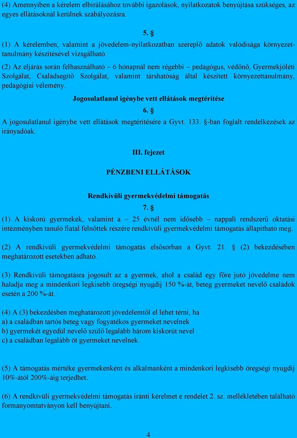 (2) Az eljárás során felhasználható 6 hónapnál nem régebbi pedagógus, védőnő, Gyermekjóléti Szolgálat, Családsegítő Szolgálat, valamint társhatóság által készített környezettanulmány, pedagógiai