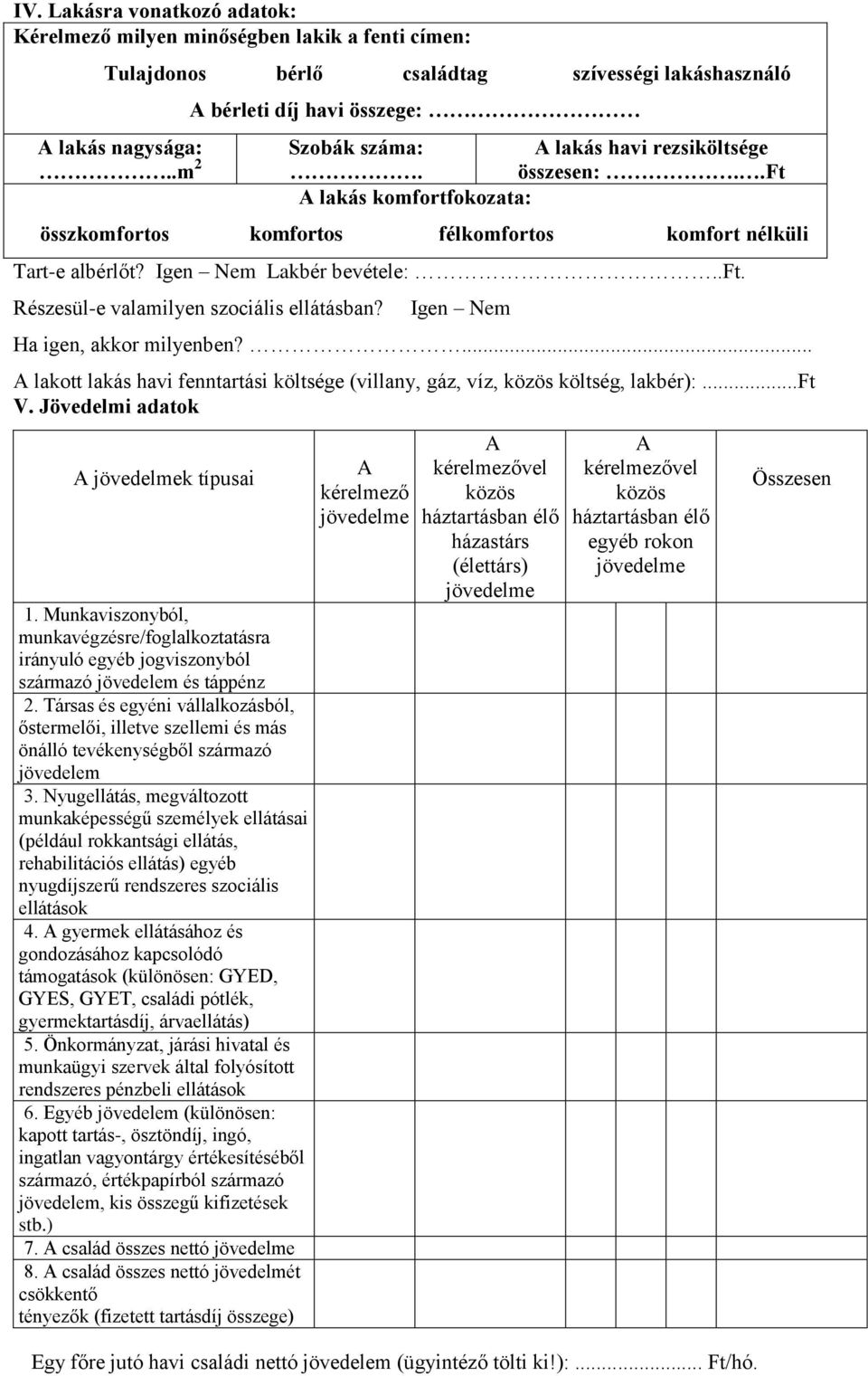 Igen Nem Lakbér bevétele:..ft. Részesül-e valamilyen szociális ellátásban? Igen Nem Ha igen, akkor milyenben?... A lakott lakás havi fenntartási költsége (villany, gáz, víz, közös költség, lakbér):.