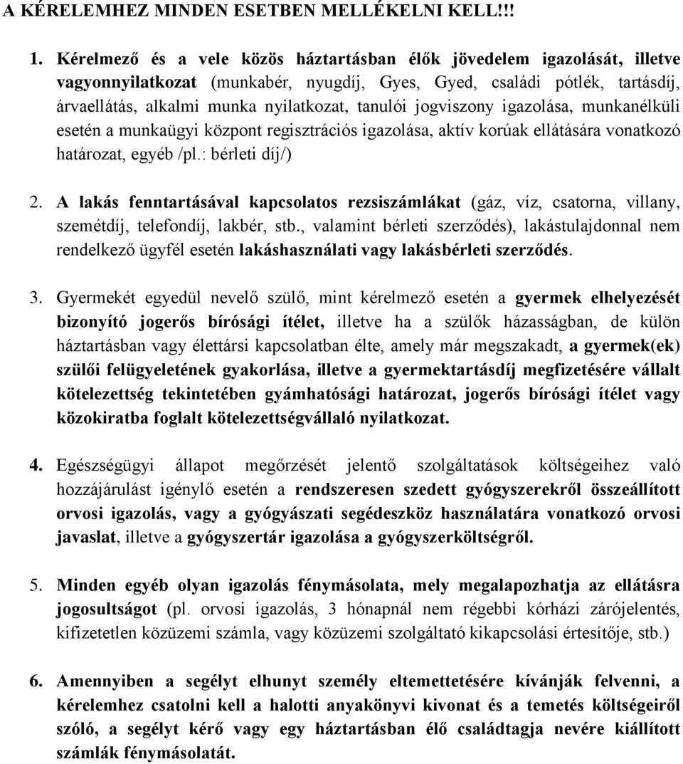 jogviszony igazolása, munkanélküli esetén a munkaügyi központ regisztrációs igazolása, aktív korúak ellátására vonatkozó határozat, egyéb /pl.: bérleti díj/) 2.