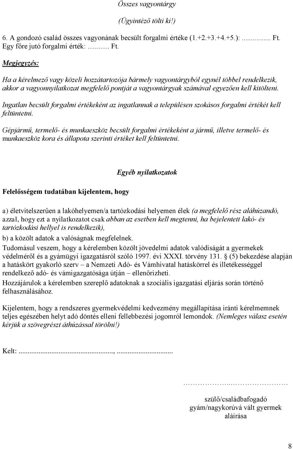 Megjegyzés: Ha a kérelmező vagy közeli hozzátartozója bármely vagyontárgyból egynél többel rendelkezik, akkor a vagyonnyilatkozat megfelelő pontját a vagyontárgyak számával egyezően kell kitölteni.