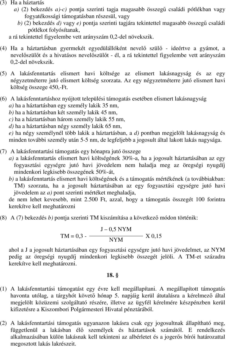 (4) Ha a háztartásban gyermekét egyedülállóként nevelő szülő - ideértve a gyámot, a nevelőszülőt és a hivatásos nevelőszülőt - él, a rá tekintettel figyelembe vett arányszám 0,2-del növekszik.