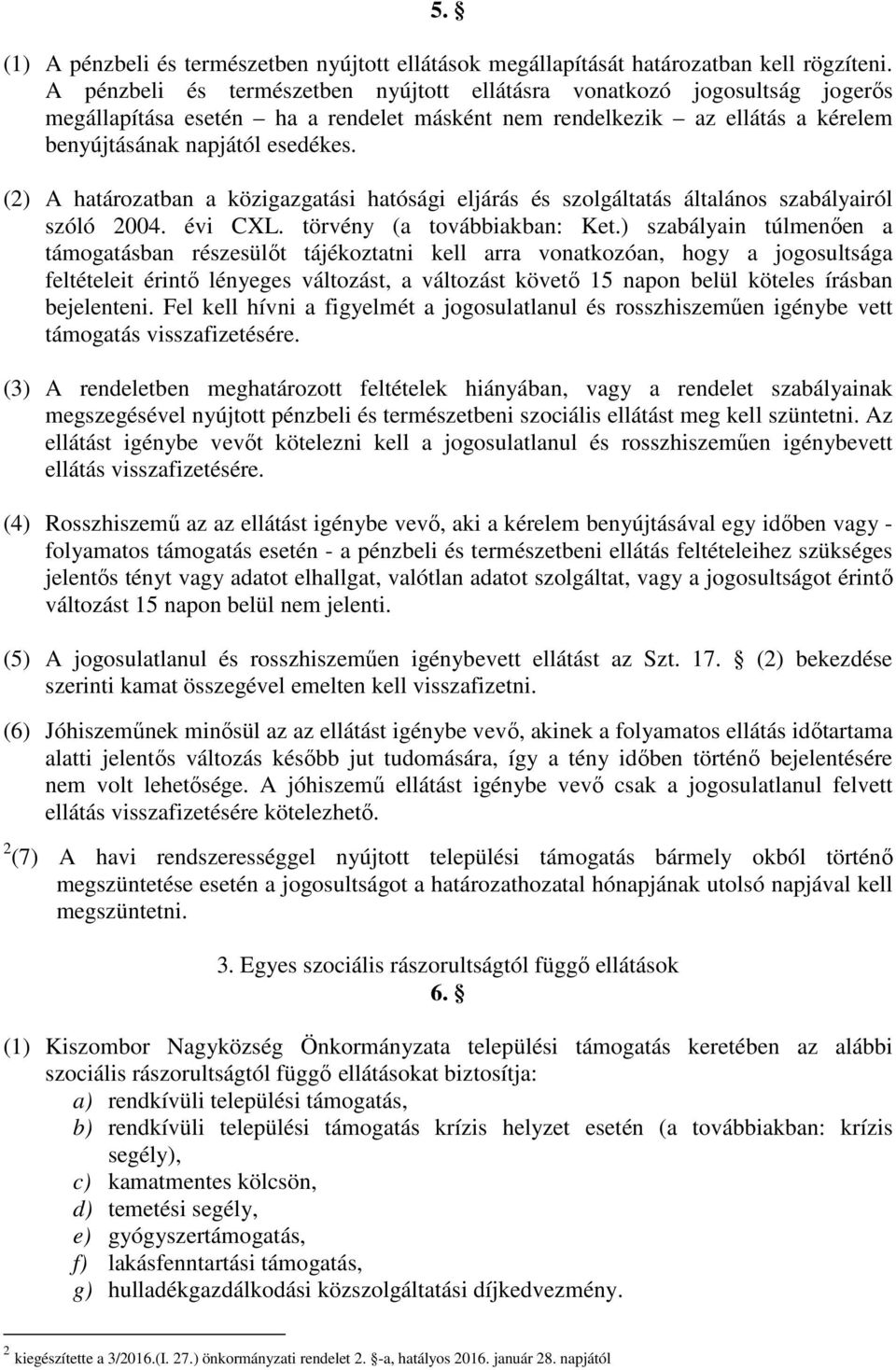 (2) A határozatban a közigazgatási hatósági eljárás és szolgáltatás általános szabályairól szóló 2004. évi CXL. törvény (a továbbiakban: Ket.