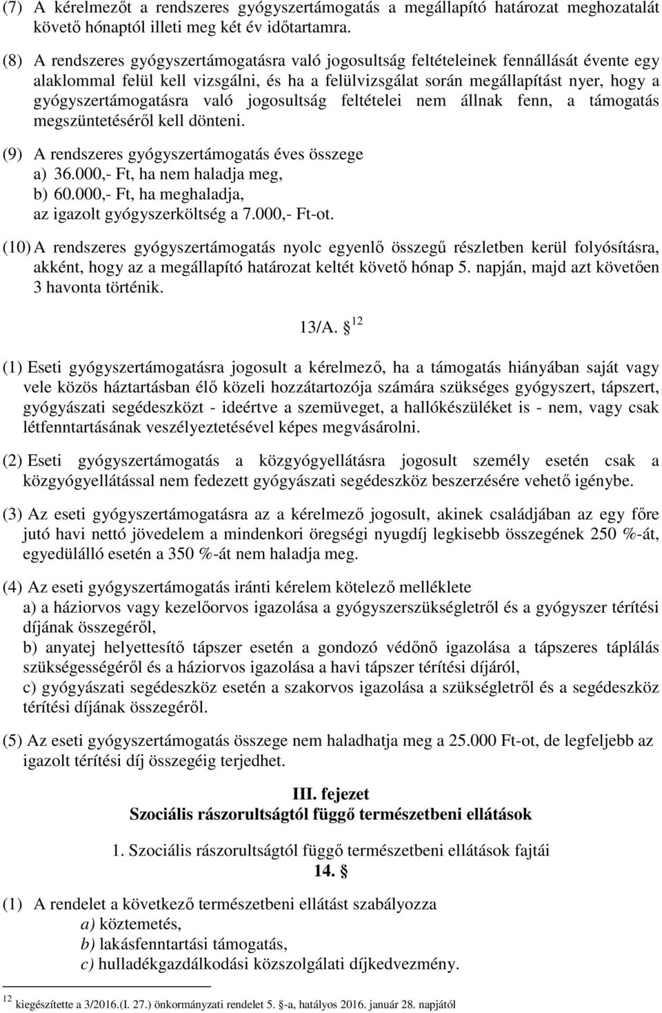 gyógyszertámogatásra való jogosultság feltételei nem állnak fenn, a támogatás megszüntetéséről kell dönteni. (9) A rendszeres gyógyszertámogatás éves összege a) 36.000,- Ft, ha nem haladja meg, b) 60.