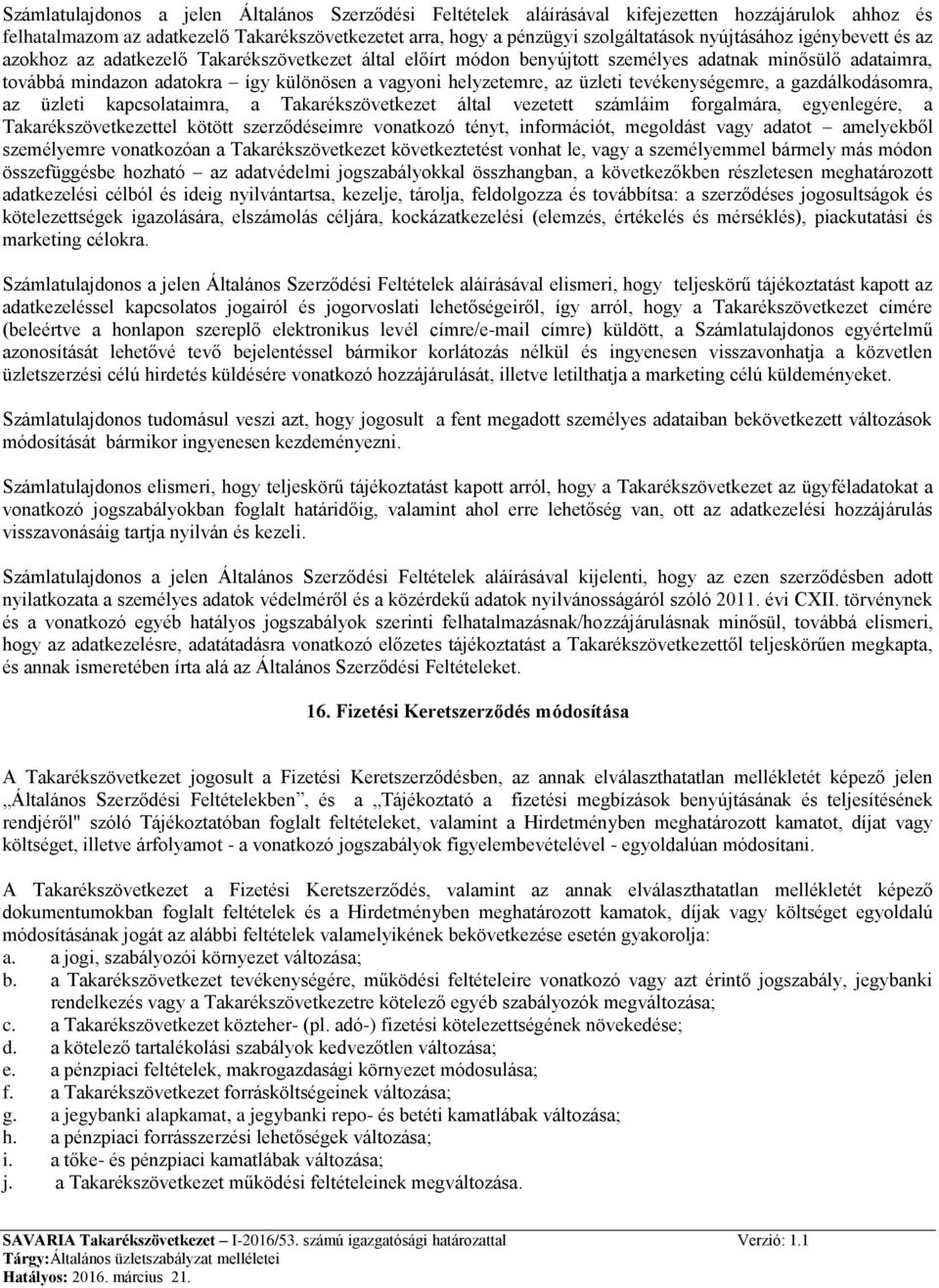 helyzetemre, az üzleti tevékenységemre, a gazdálkodásomra, az üzleti kapcsolataimra, a Takarékszövetkezet által vezetett számláim forgalmára, egyenlegére, a Takarékszövetkezettel kötött