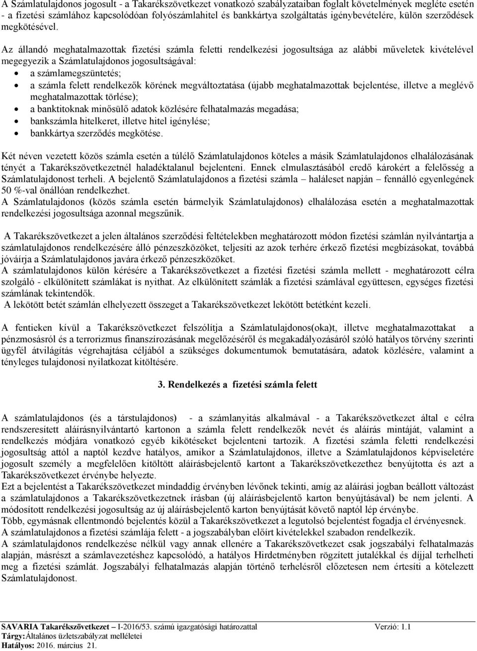 Az állandó meghatalmazottak fizetési számla feletti rendelkezési jogosultsága az alábbi műveletek kivételével megegyezik a Számlatulajdonos jogosultságával: a számlamegszüntetés; a számla felett