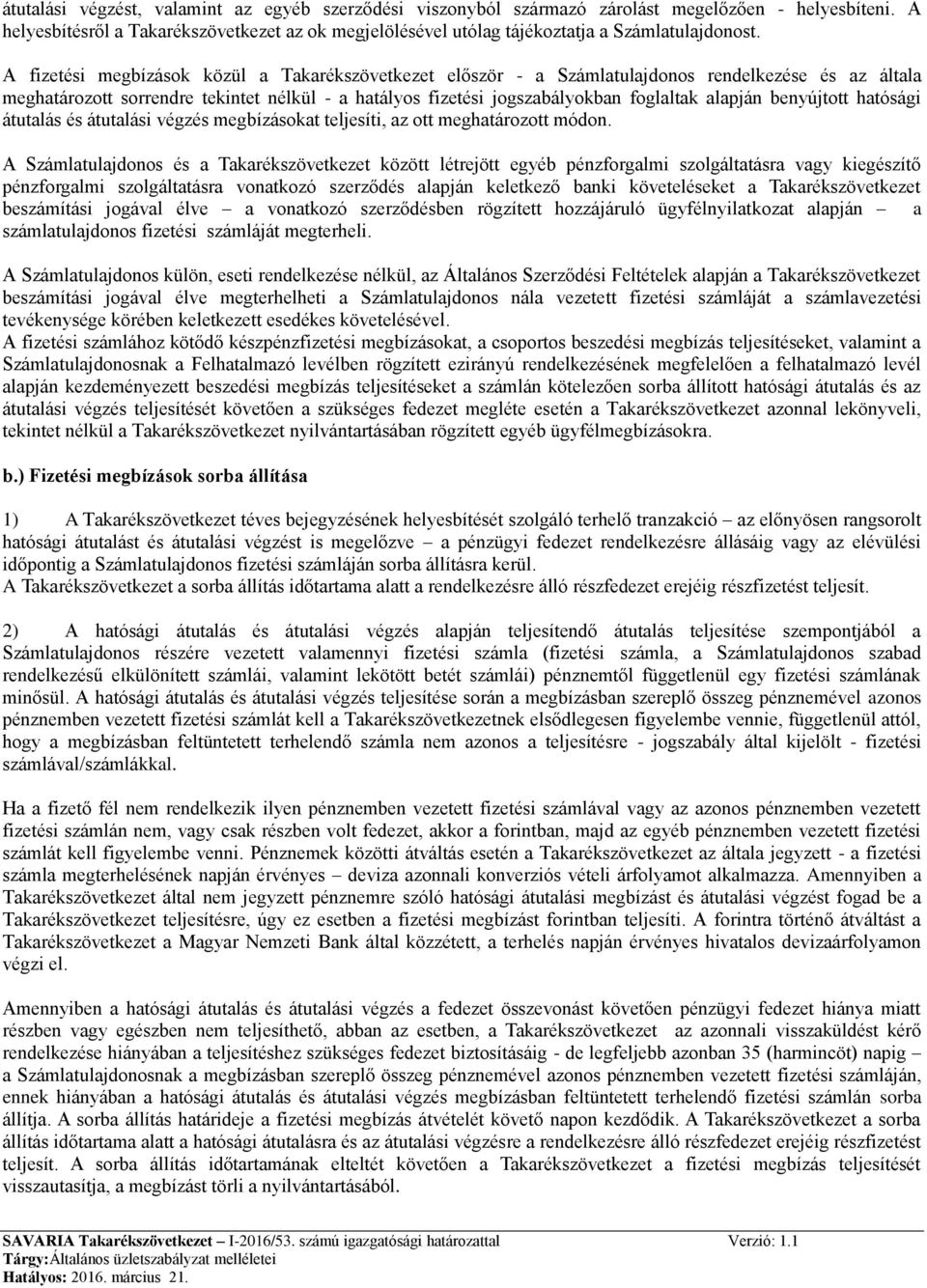 A fizetési megbízások közül a Takarékszövetkezet először - a Számlatulajdonos rendelkezése és az általa meghatározott sorrendre tekintet nélkül - a hatályos fizetési jogszabályokban foglaltak alapján