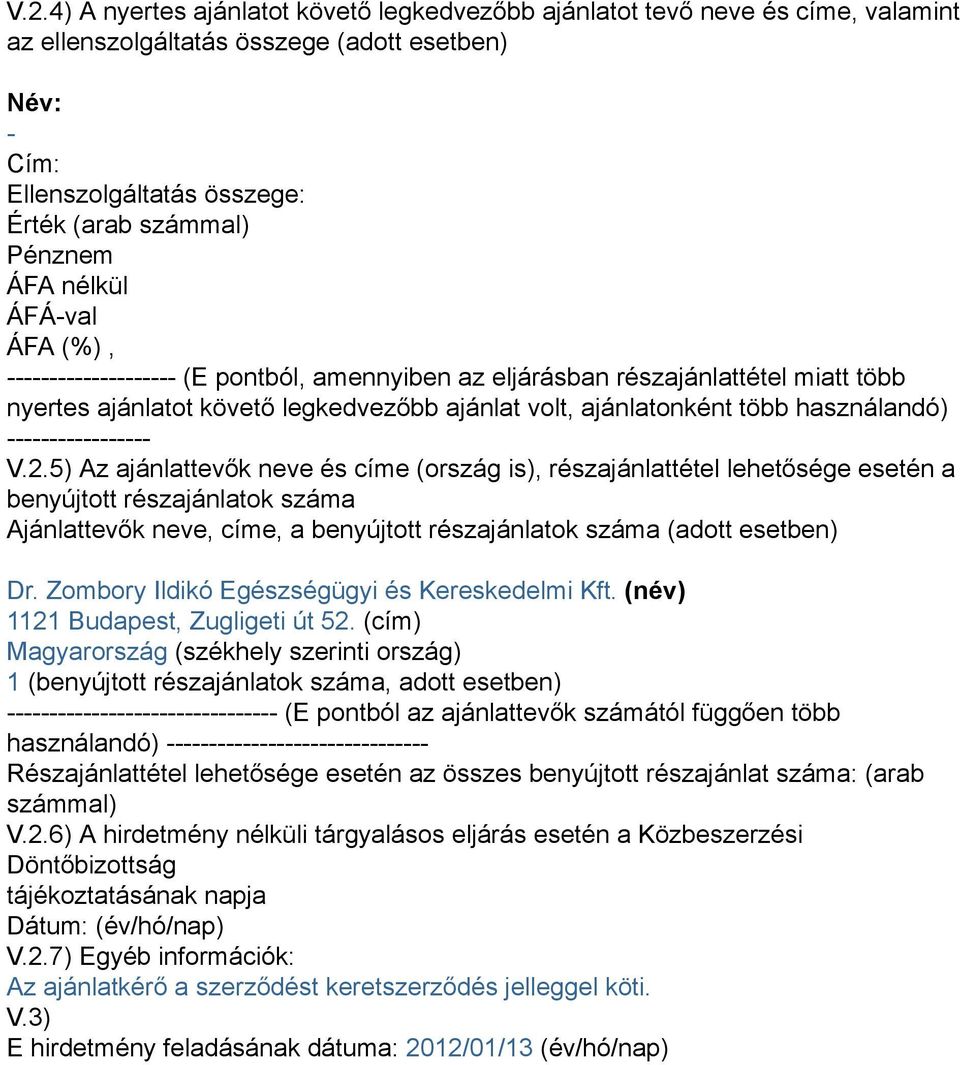 5) Az ajánlattevők neve és címe (ország is), részajánlattétel lehetősége esetén a benyújtott részajánlatok száma Ajánlattevők neve, címe, a benyújtott részajánlatok száma (adott esetben) Dr.