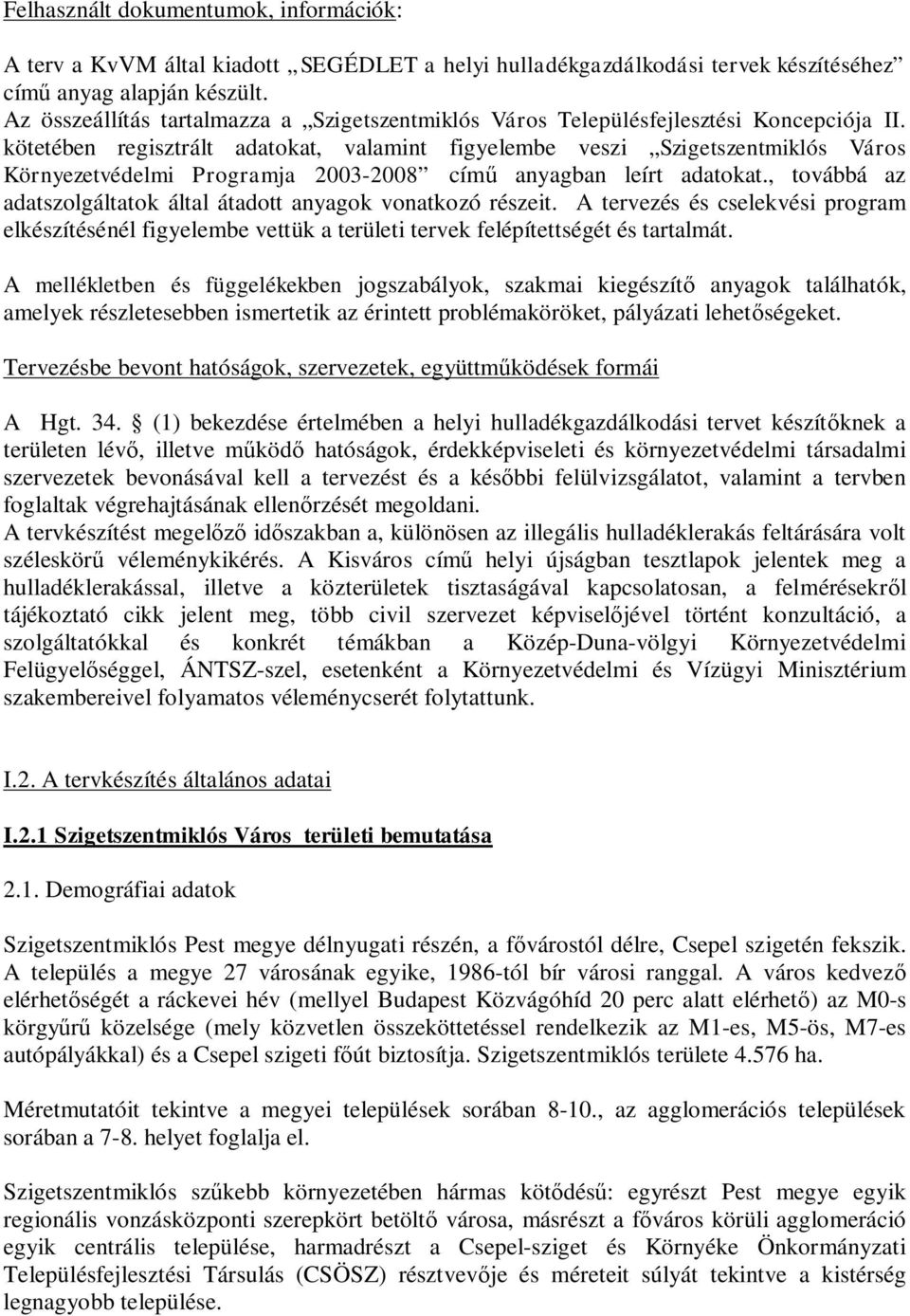 kötetében regisztrált adatokat, valamint figyelembe veszi Szigetszentmiklós Város Környezetvédelmi Programja 2003-2008 cím anyagban leírt adatokat.