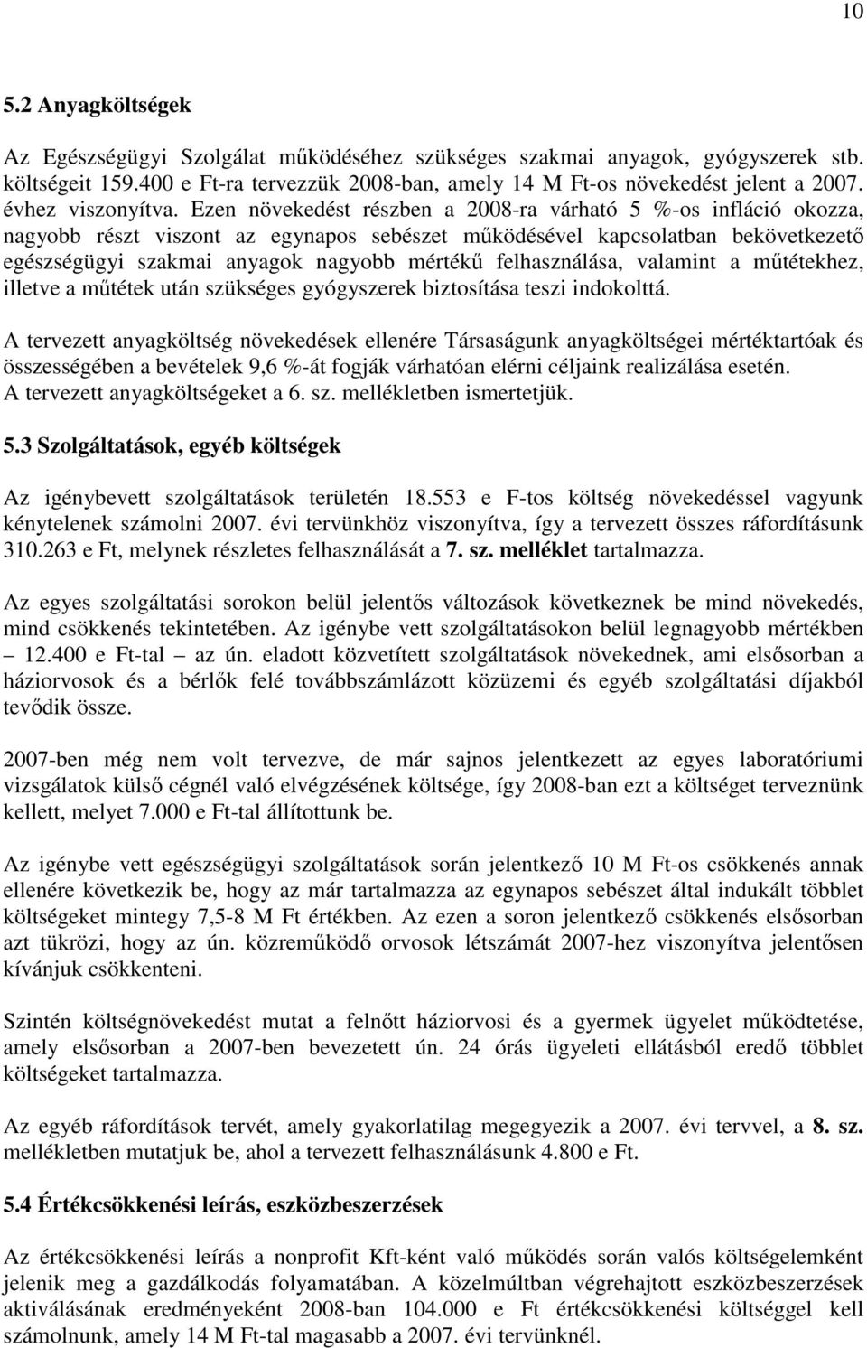 Ezen növekedést részben a 2008-ra várható 5 %-os infláció okozza, nagyobb részt viszont az egynapos sebészet mőködésével kapcsolatban bekövetkezetı egészségügyi szakmai anyagok nagyobb mértékő